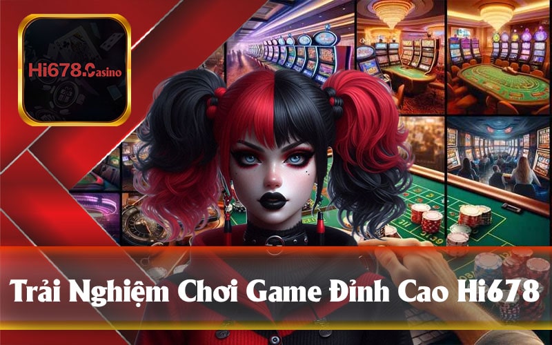 Trải Nghiệm Chơi Game Đỉnh Cao Hi678