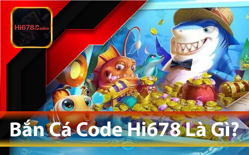 Bắn Cá Code Hi678 Là Gì?