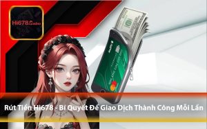 Rút Tiền Hi678 - Bí Quyết Để Giao Dịch Thành Công Mỗi Lần