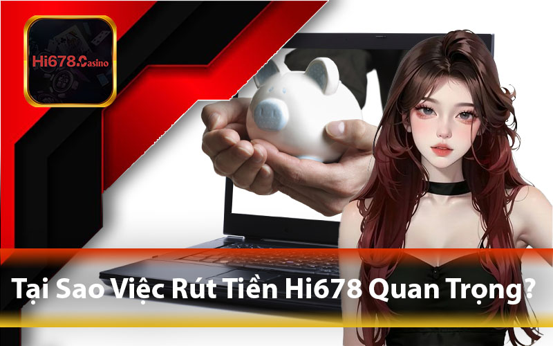 Tại Sao Việc Rút Tiền Hi678 Quan Trọng?